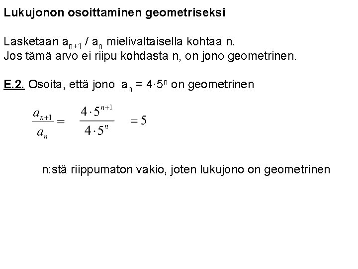 Lukujonon osoittaminen geometriseksi Lasketaan an+1 / an mielivaltaisella kohtaa n. Jos tämä arvo ei Lukujonon osoittaminen geometriseksi Lasketaan an+1 / an mielivaltaisella kohtaa n. Jos tämä arvo ei