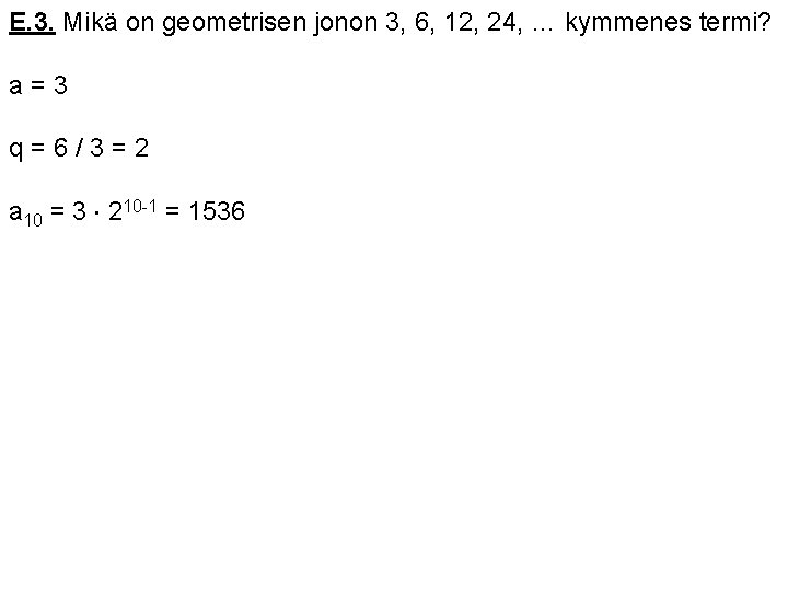 E. 3. Mikä on geometrisen jonon 3, 6, 12, 24, … kymmenes termi? a=3 E. 3. Mikä on geometrisen jonon 3, 6, 12, 24, … kymmenes termi? a=3