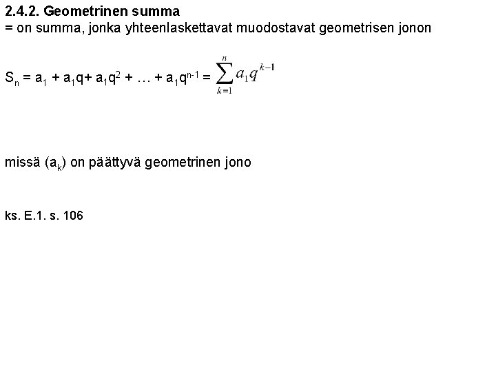 2. 4. 2. Geometrinen summa = on summa, jonka yhteenlaskettavat muodostavat geometrisen jonon Sn 2. 4. 2. Geometrinen summa = on summa, jonka yhteenlaskettavat muodostavat geometrisen jonon Sn