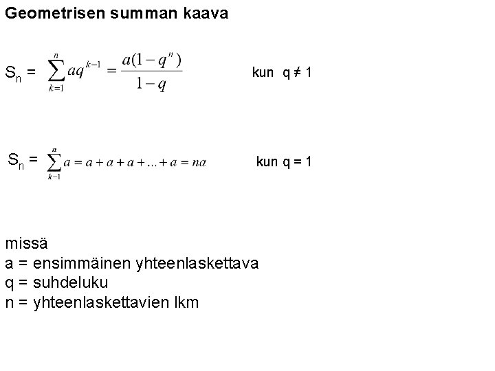 Geometrisen summan kaava Sn = kun q ≠ 1 Sn = kun q = Geometrisen summan kaava Sn = kun q ≠ 1 Sn = kun q =