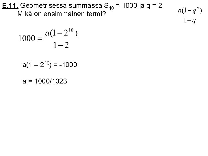 E. 11. Geometrisessa summassa S 10 = 1000 ja q = 2. Mikä on E. 11. Geometrisessa summassa S 10 = 1000 ja q = 2. Mikä on