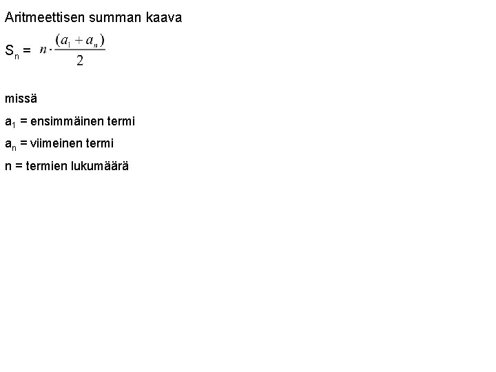 Aritmeettisen summan kaava Sn = missä a 1 = ensimmäinen termi an = viimeinen Aritmeettisen summan kaava Sn = missä a 1 = ensimmäinen termi an = viimeinen