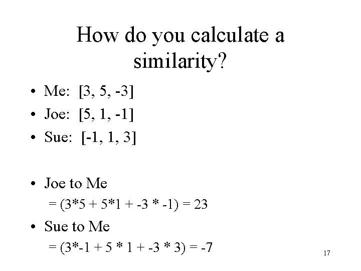 How do you calculate a similarity? • Me: [3, 5, -3] • Joe: [5,