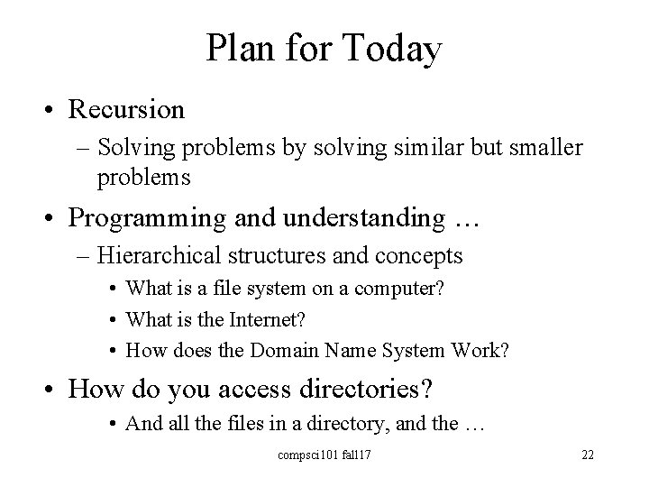 Plan for Today • Recursion – Solving problems by solving similar but smaller problems