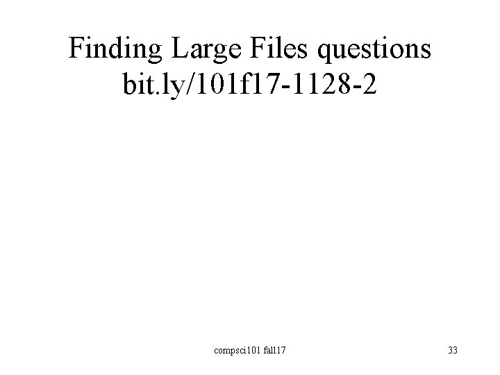 Finding Large Files questions bit. ly/101 f 17 -1128 -2 compsci 101 fall 17