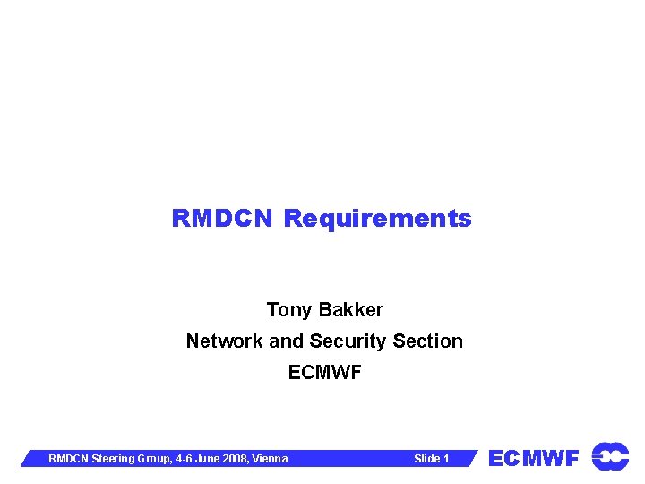 RMDCN Requirements Tony Bakker Network and Security Section ECMWF RMDCN Steering Group, 4 -6