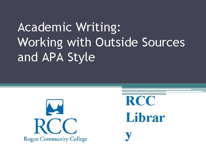 Academic Writing: Working with Outside Sources and APA Style RCC Librar y 
