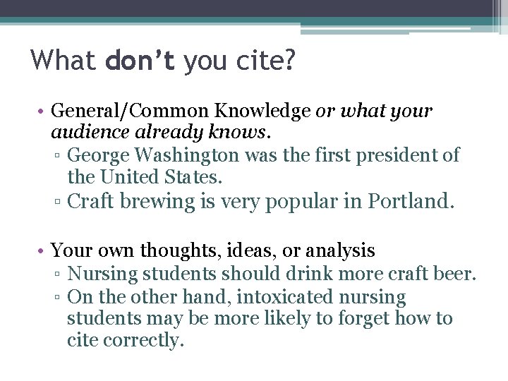 What don’t you cite? • General/Common Knowledge or what your audience already knows. ▫