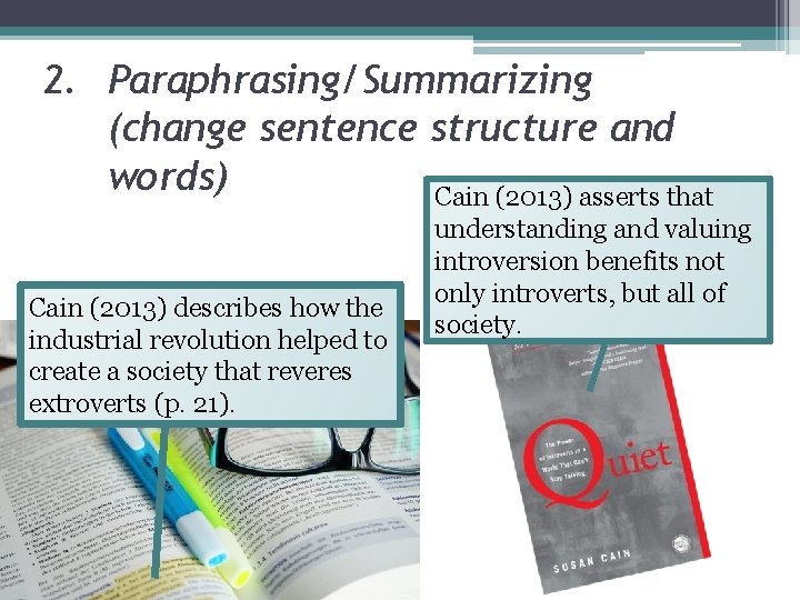 2. Paraphrasing/Summarizing (change sentence structure and words) Cain (2013) asserts that Cain (2013) describes