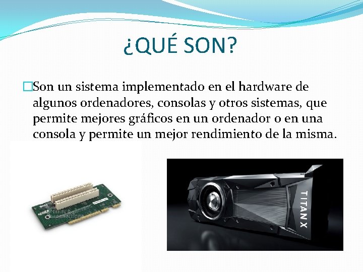 ¿QUÉ SON? �Son un sistema implementado en el hardware de algunos ordenadores, consolas y