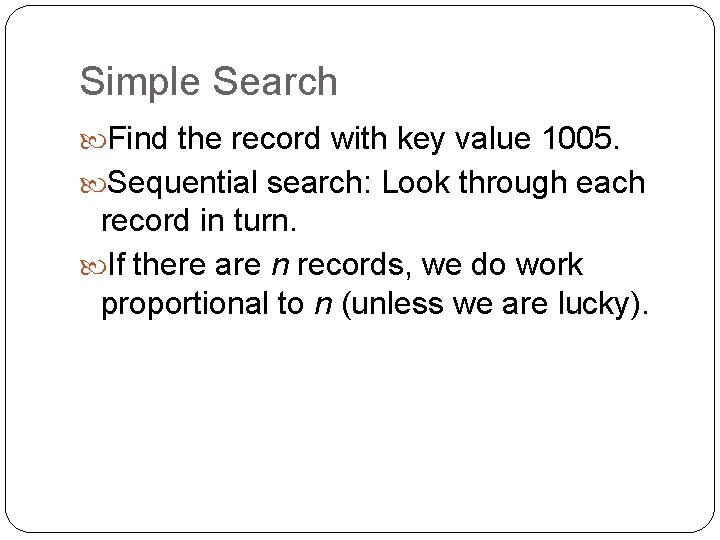 Simple Search Find the record with key value 1005. Sequential search: Look through each