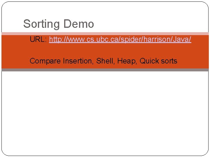 Sorting Demo URL: http: //www. cs. ubc. ca/spider/harrison/Java/ Compare Insertion, Shell, Heap, Quick sorts