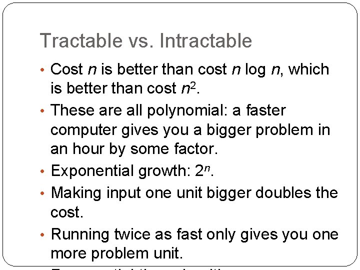 Tractable vs. Intractable • Cost n is better than cost n log n, which