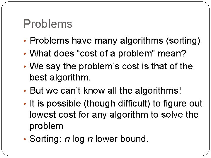 Problems • Problems have many algorithms (sorting) • What does “cost of a problem”