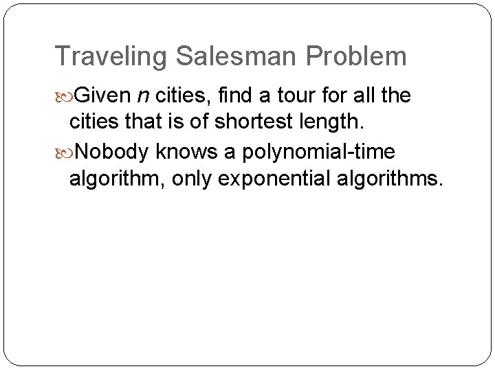 Traveling Salesman Problem Given n cities, find a tour for all the cities that
