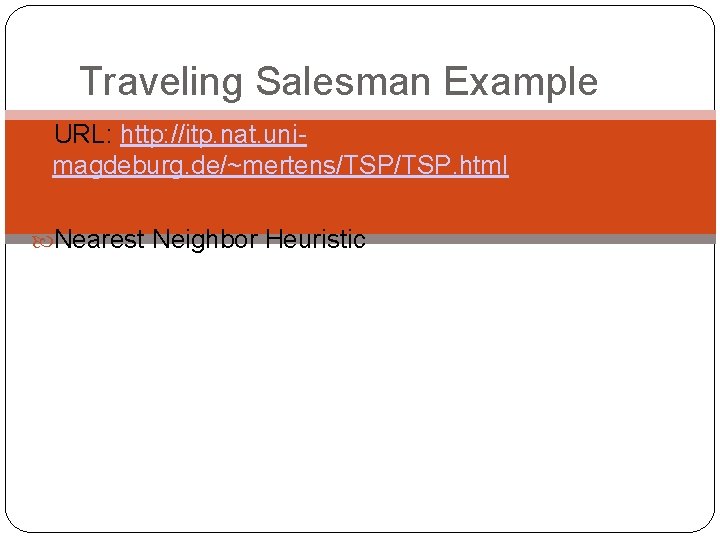 Traveling Salesman Example URL: http: //itp. nat. uni- magdeburg. de/~mertens/TSP. html Nearest Neighbor Heuristic