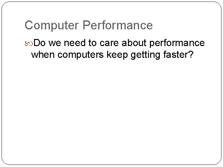 Computer Performance Do we need to care about performance when computers keep getting faster?