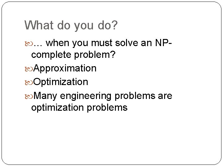 What do you do? … when you must solve an NP- complete problem? Approximation
