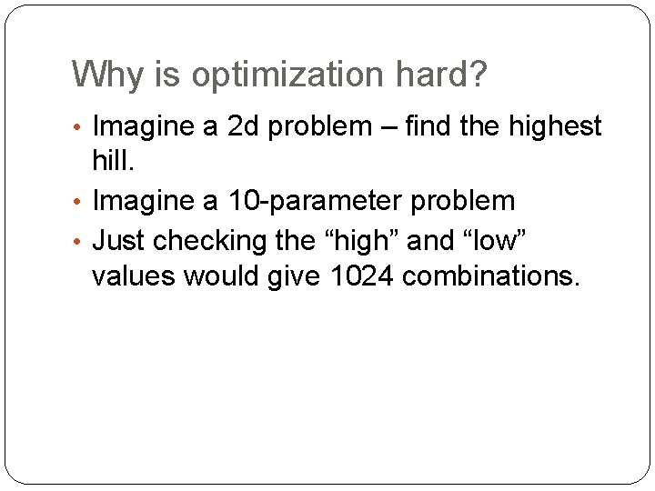 Why is optimization hard? • Imagine a 2 d problem – find the highest