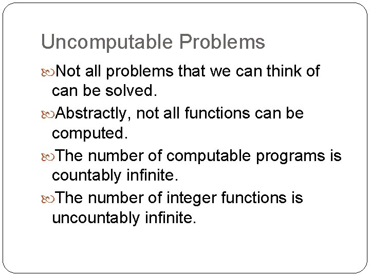Uncomputable Problems Not all problems that we can think of can be solved. Abstractly,