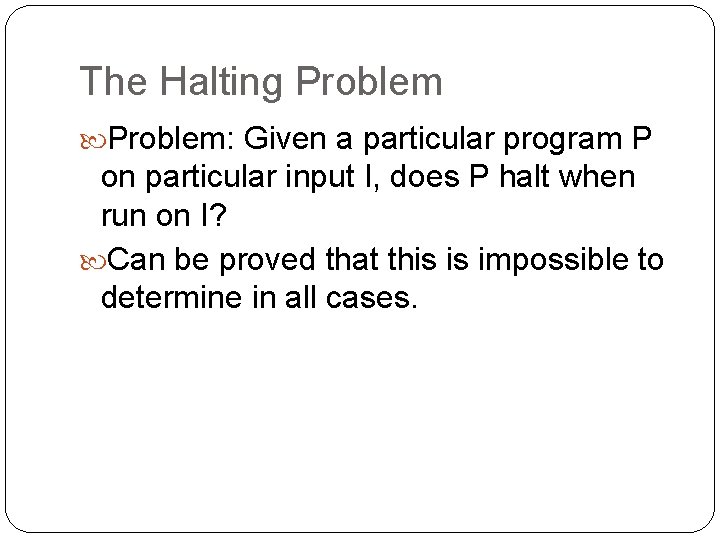 The Halting Problem: Given a particular program P on particular input I, does P