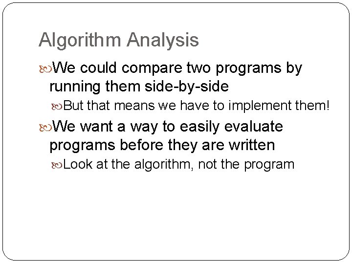 Algorithm Analysis We could compare two programs by running them side-by-side But that means