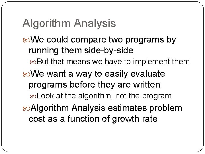 Algorithm Analysis We could compare two programs by running them side-by-side But that means