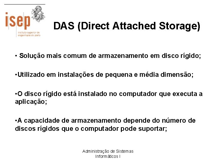 DAS (Direct Attached Storage) • Solução mais comum de armazenamento em disco rígido; •