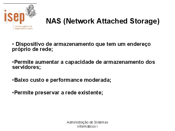 NAS (Network Attached Storage) • Dispositivo de armazenamento que tem um endereço próprio de