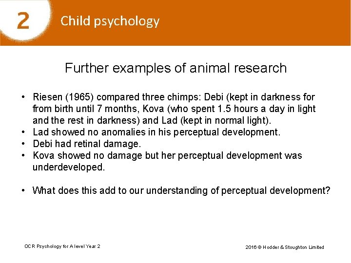 Child psychology Further examples of animal research • Riesen (1965) compared three chimps: Debi