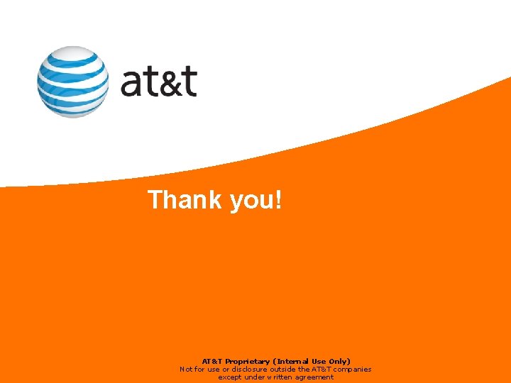 Thank you! AT&T Proprietary (Internal Use Only) Not for use or disclosure outside the