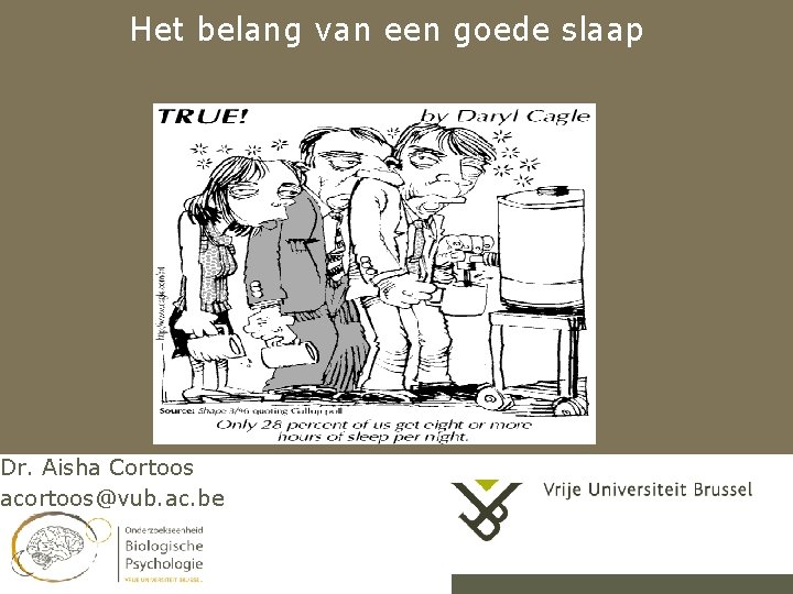 Het belang van een goede slaap Dr. Aisha Cortoos acortoos@vub. ac. be 