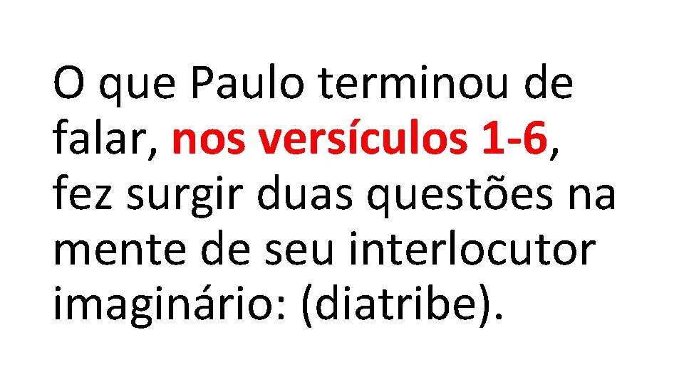 O que Paulo terminou de falar, nos versículos 1 -6, fez surgir duas questões