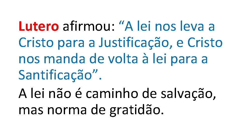 Lutero afirmou: “A lei nos leva a Cristo para a Justificação, e Cristo nos