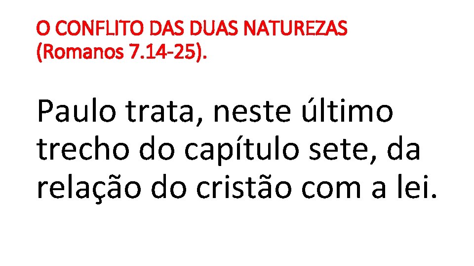 O CONFLITO DAS DUAS NATUREZAS (Romanos 7. 14 -25). Paulo trata, neste último trecho