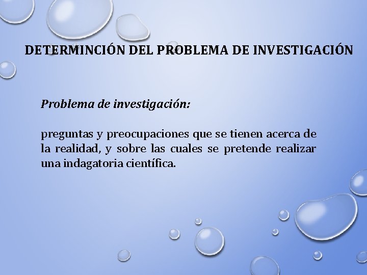 DETERMINCIÓN DEL PROBLEMA DE INVESTIGACIÓN Problema de investigación: preguntas y preocupaciones que se tienen