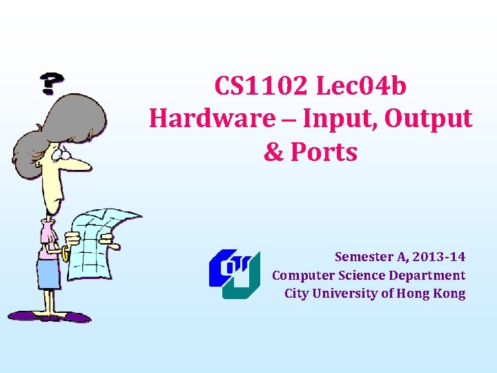 CS 1102 Lec 04 b Hardware – Input, Output & Ports Semester A, 2013
