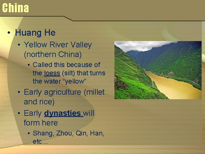 China • Huang He • Yellow River Valley (northern China) • Called this because China • Huang He • Yellow River Valley (northern China) • Called this because