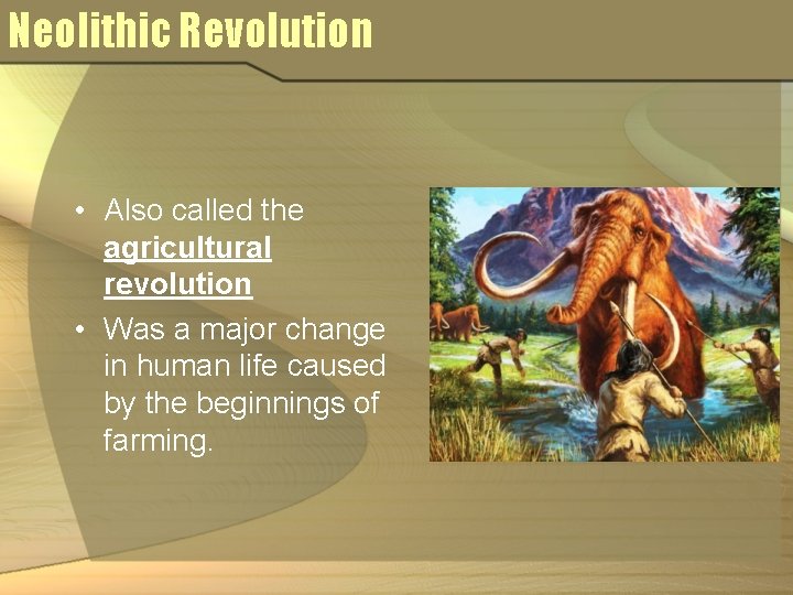 Neolithic Revolution • Also called the agricultural revolution • Was a major change in Neolithic Revolution • Also called the agricultural revolution • Was a major change in
