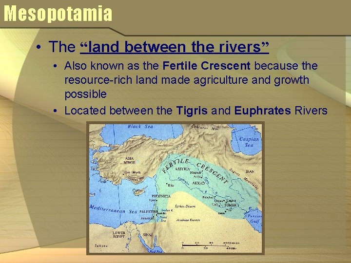 Mesopotamia • The “land between the rivers” • Also known as the Fertile Crescent Mesopotamia • The “land between the rivers” • Also known as the Fertile Crescent