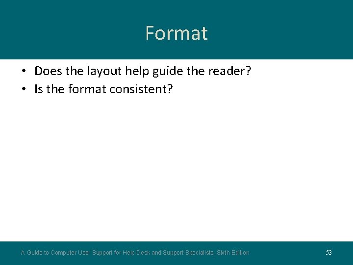 Format • Does the layout help guide the reader? • Is the format consistent? Format • Does the layout help guide the reader? • Is the format consistent?