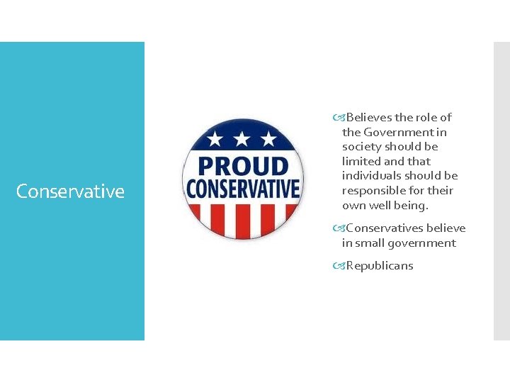 Conservative Believes the role of the Government in society should be limited and that