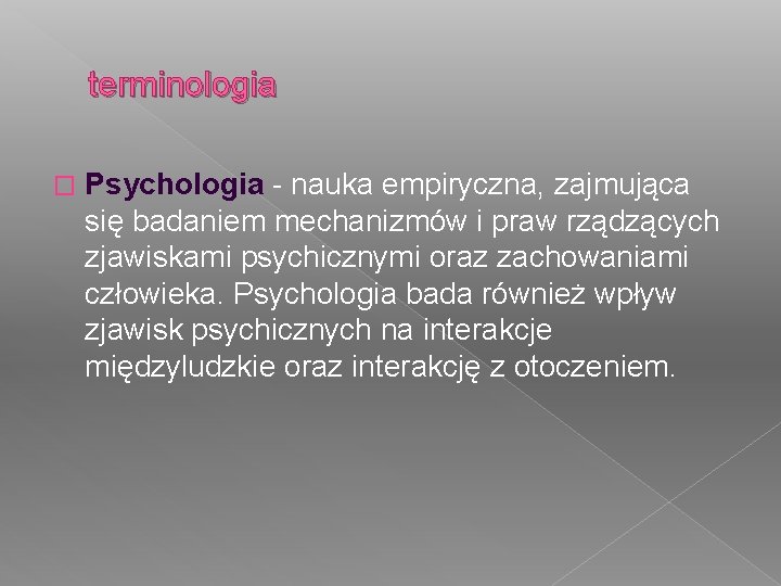 terminologia � Psychologia - nauka empiryczna, zajmująca się badaniem mechanizmów i praw rządzących zjawiskami