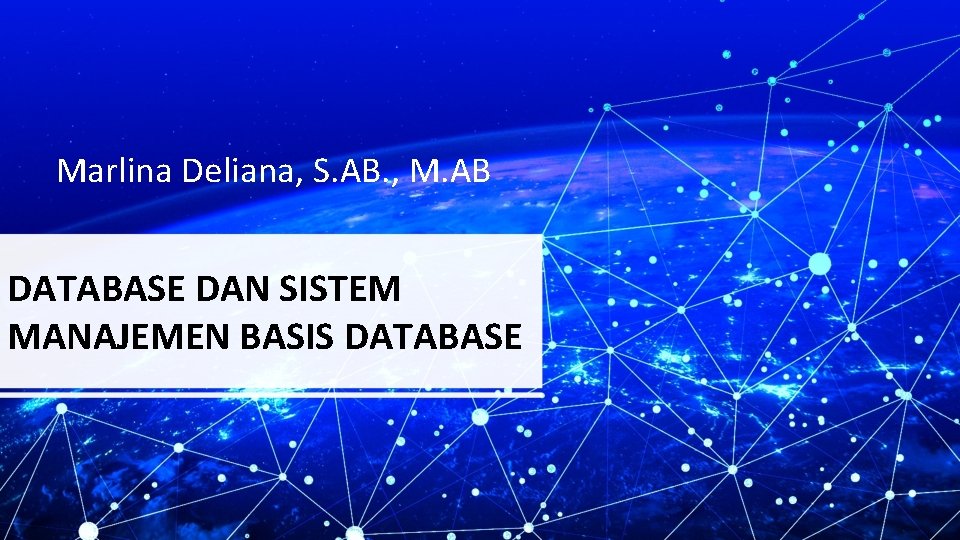 Marlina Deliana, S. AB. , M. AB DATABASE DAN SISTEM MANAJEMEN BASIS DATABASE 