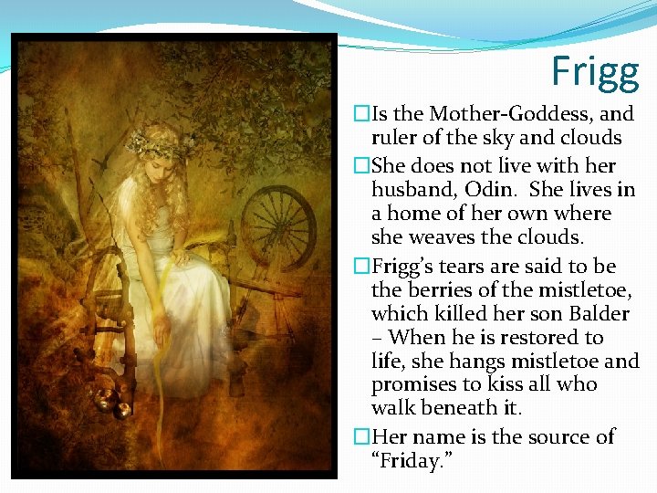 Frigg �Is the Mother-Goddess, and ruler of the sky and clouds �She does not