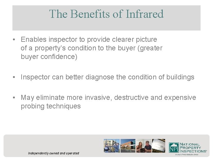 The Benefits of Infrared • Enables inspector to provide clearer picture of a property’s