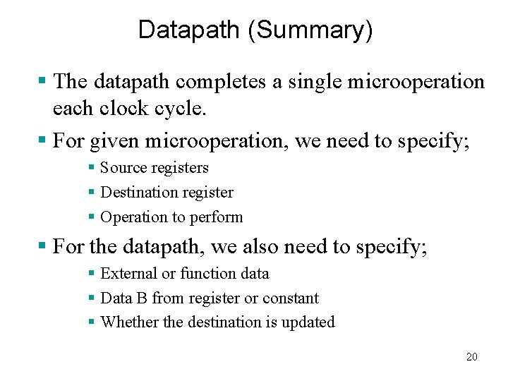 Datapath (Summary) § The datapath completes a single microoperation each clock cycle. § For