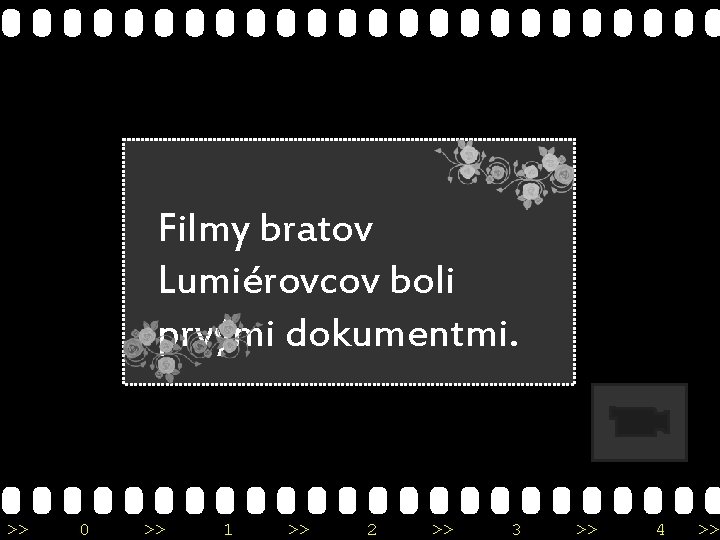 Filmy bratov Lumiérovcov boli prvými dokumentmi. >> 0 >> 1 >> 2 >> 3