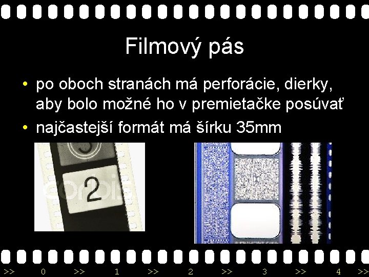 Filmový pás • po oboch stranách má perforácie, dierky, aby bolo možné ho v