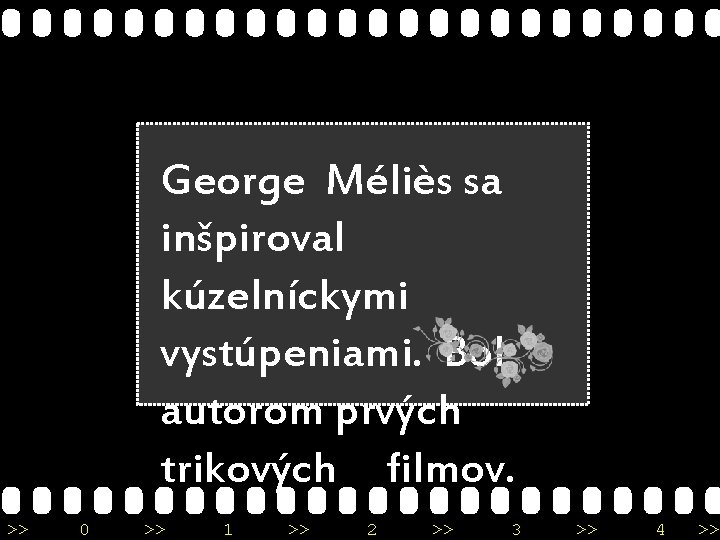 George Méliès sa inšpiroval kúzelníckymi vystúpeniami. Bol autorom prvých trikových filmov. >> 0 >>